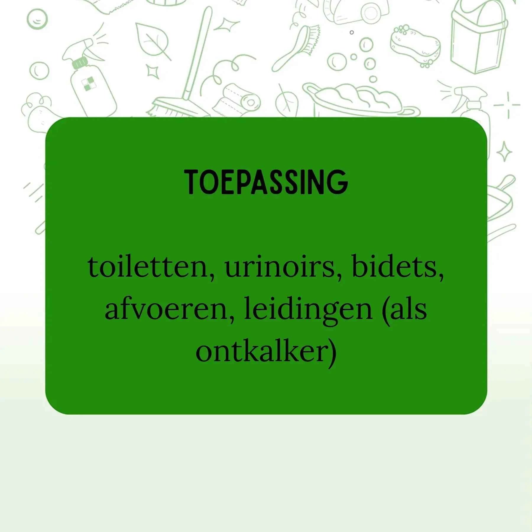 Toepassing: voor toiletten, urinoirs, bidets, afvoeren en leidingen als ontkalker.