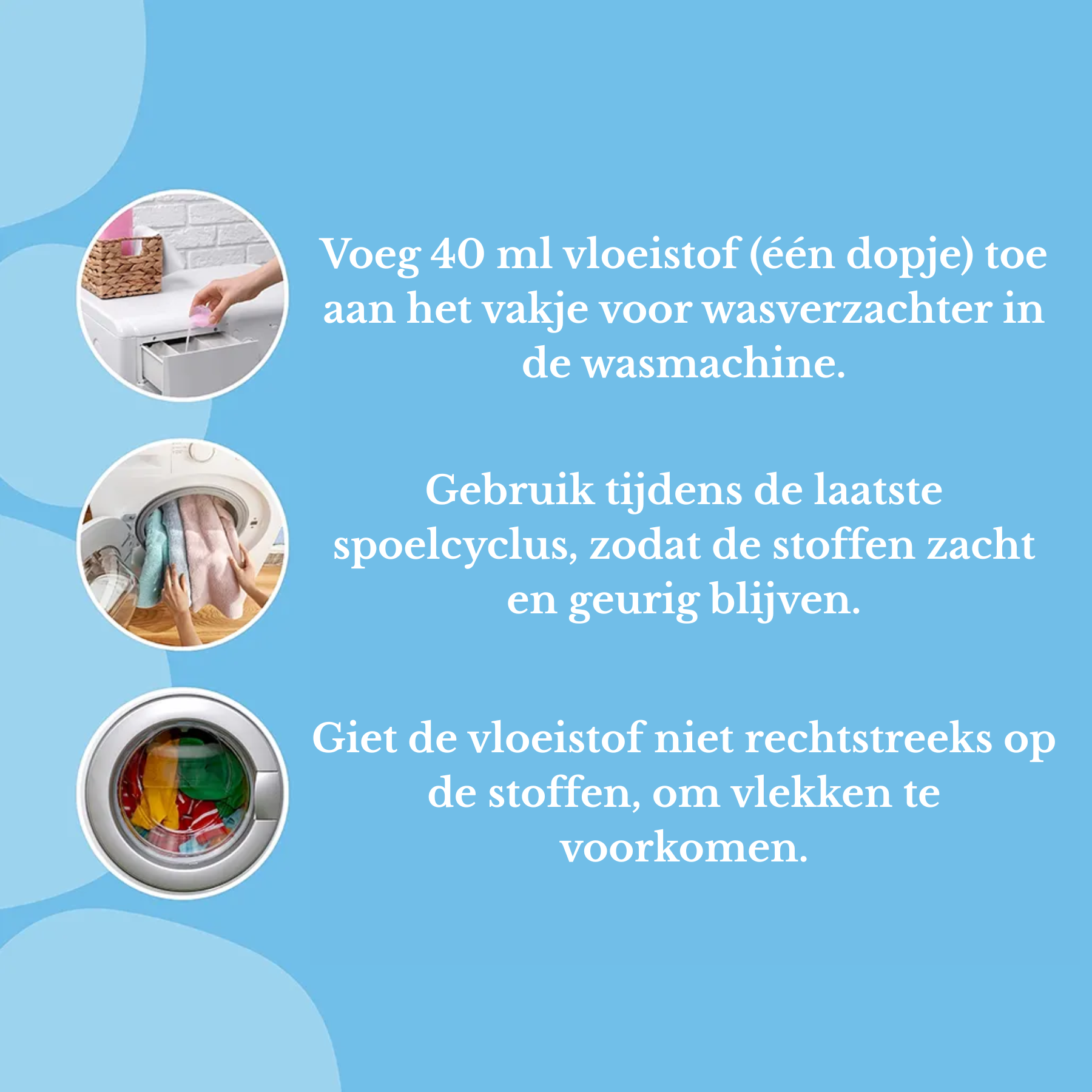 Gebruik 40 ml ZIELKO wasverzachter tijdens de laatste spoelcyclus voor zachte, geurende stoffen.